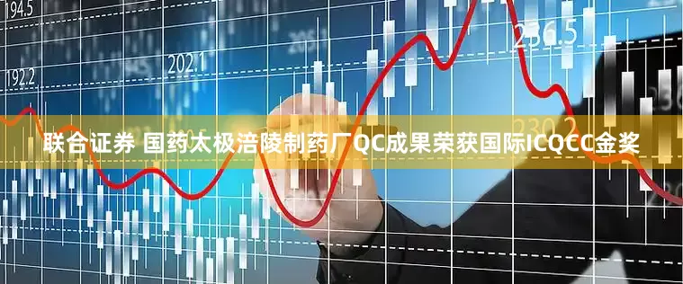联合证券 国药太极涪陵制药厂QC成果荣获国际ICQCC金奖