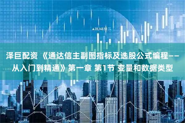 泽巨配资 《通达信主副图指标及选股公式编程——从入门到精通》第一章 第1节 变量和数据类型